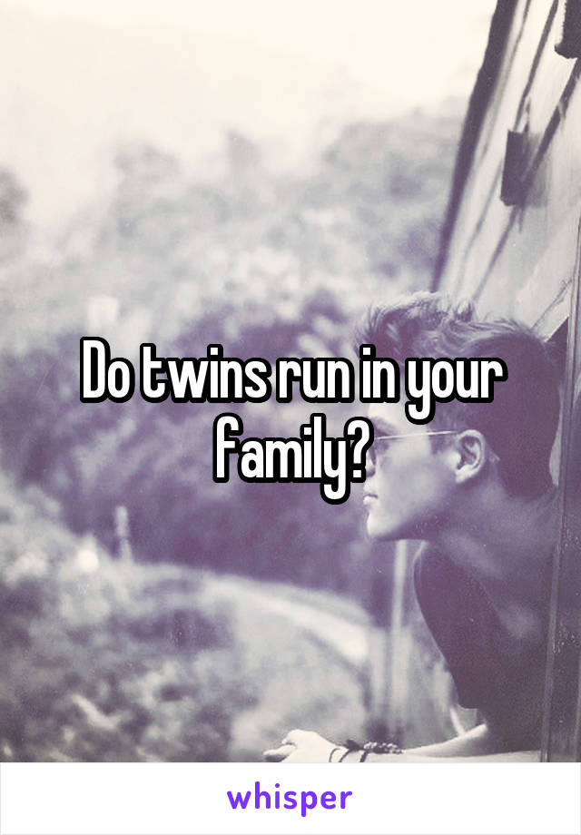 Do twins run in your family?