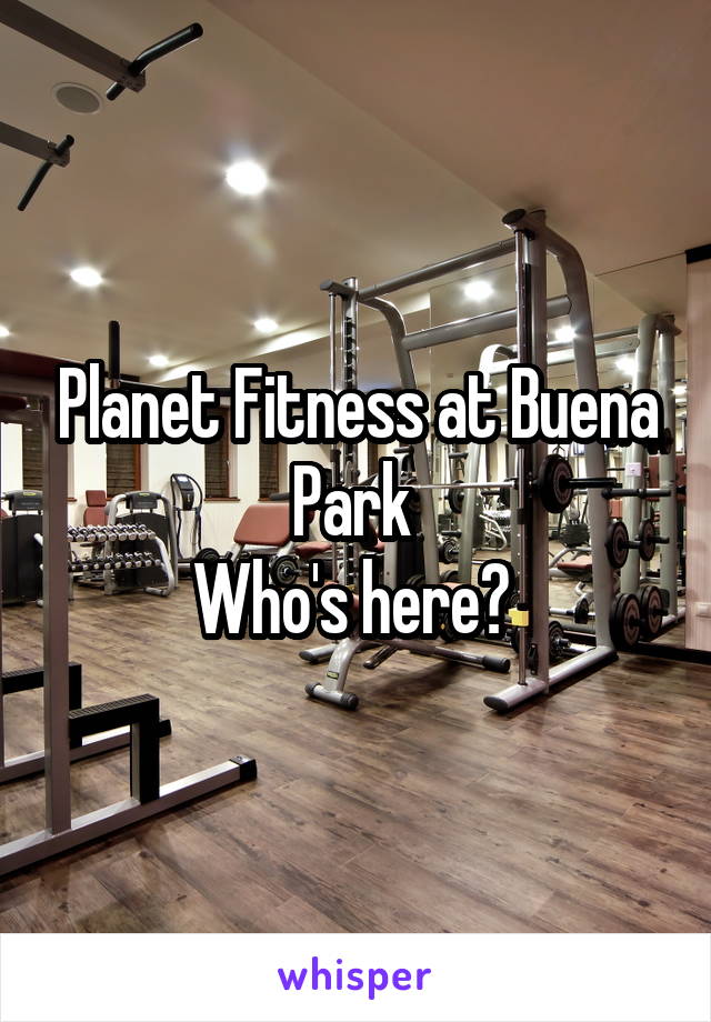 Planet Fitness at Buena Park 
Who's here? 