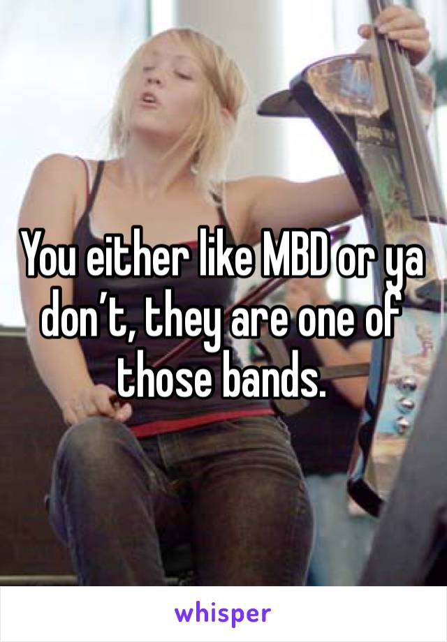 You either like MBD or ya don’t, they are one of those bands.