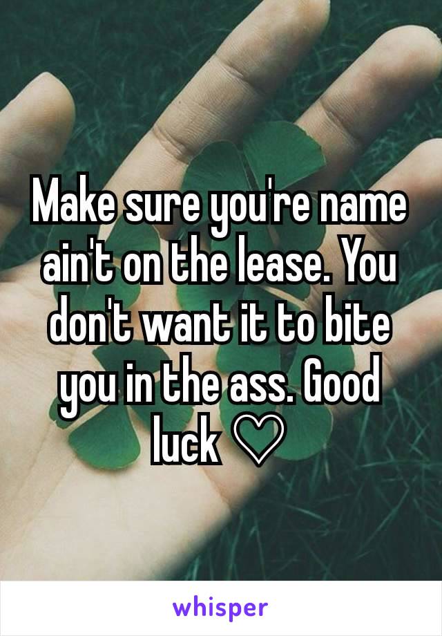 Make sure you're name ain't on the lease. You don't want it to bite you in the ass. Good luck ♡
