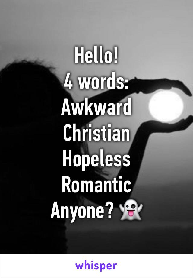 Hello!
4 words:
Awkward 
Christian 
Hopeless 
Romantic 
Anyone? 👻