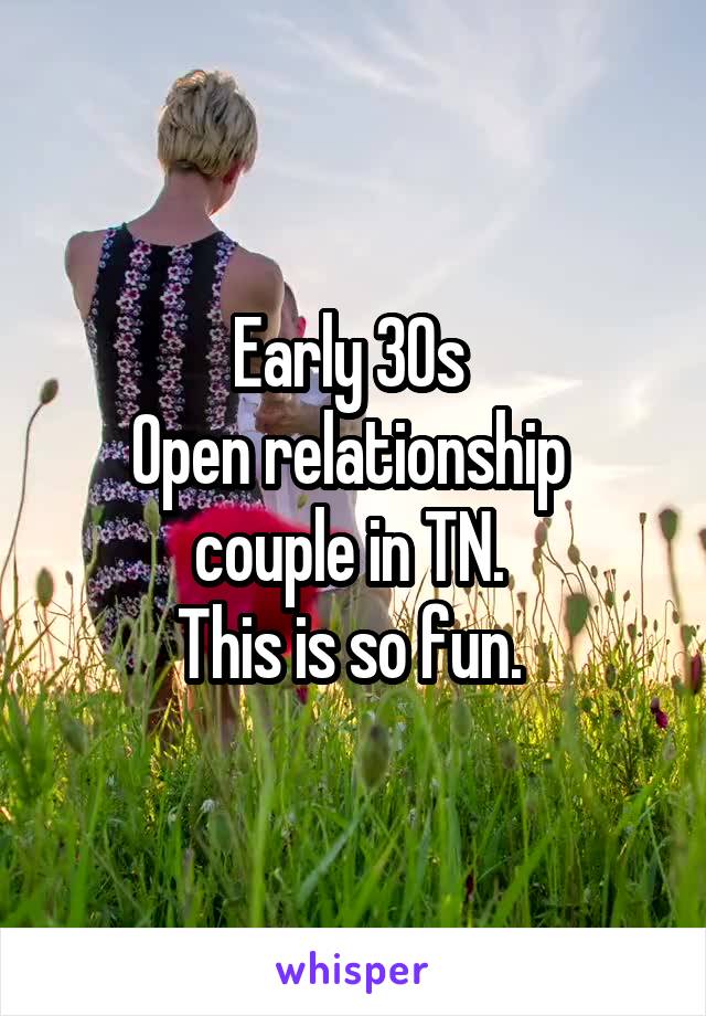 Early 30s 
Open relationship 
couple in TN. 
This is so fun. 