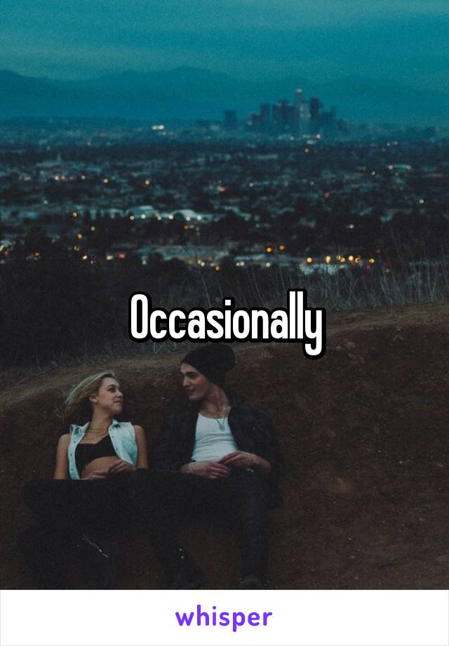 Occasionally
