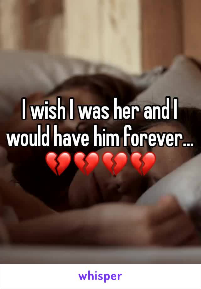 I wish I was her and I would have him forever... 💔💔💔💔