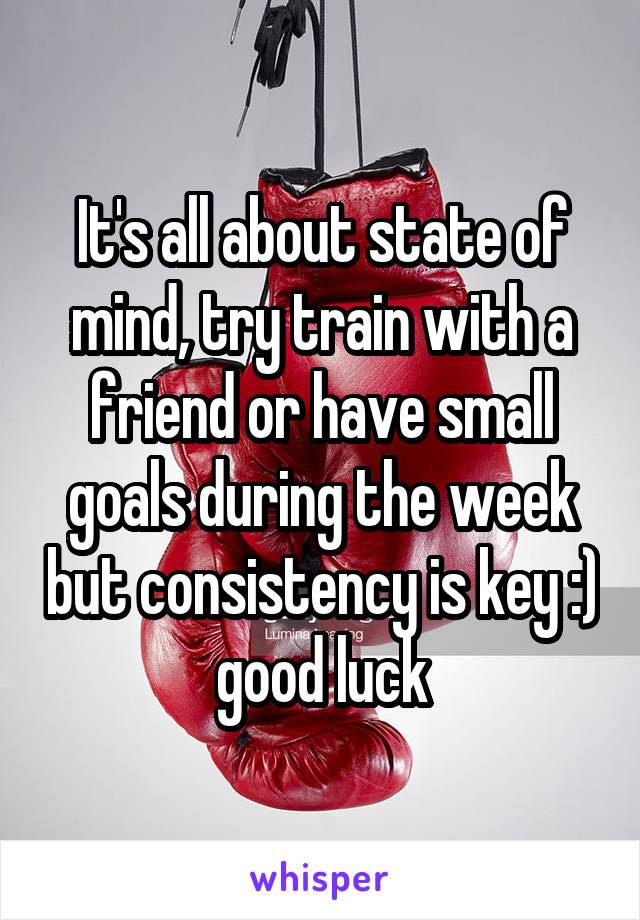 It's all about state of mind, try train with a friend or have small goals during the week but consistency is key :) good luck
