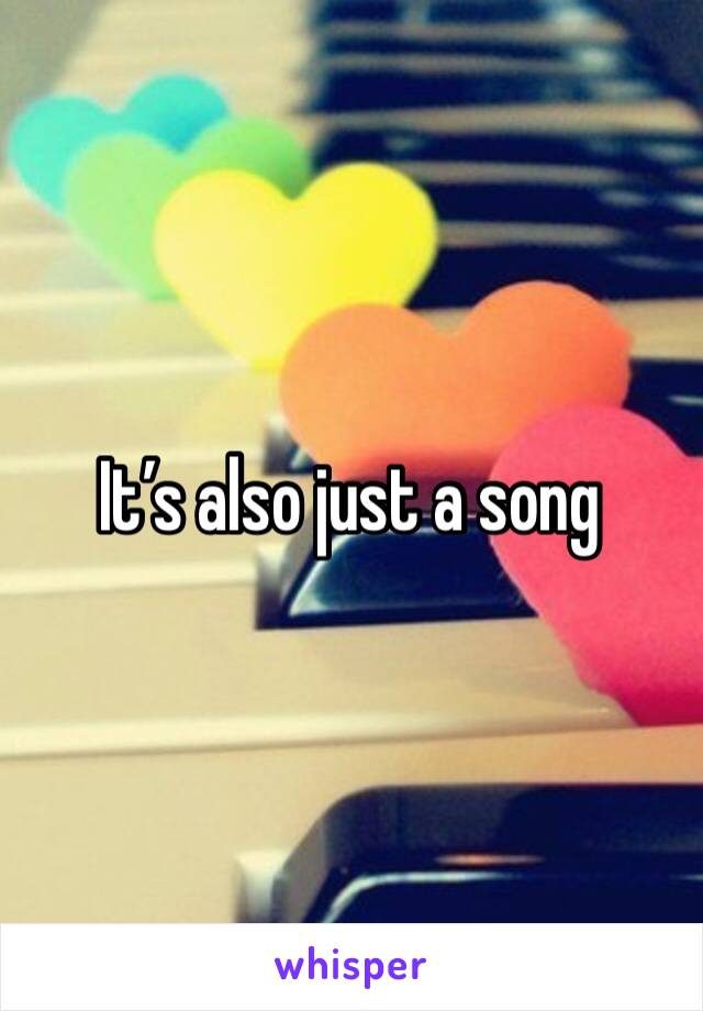 It’s also just a song