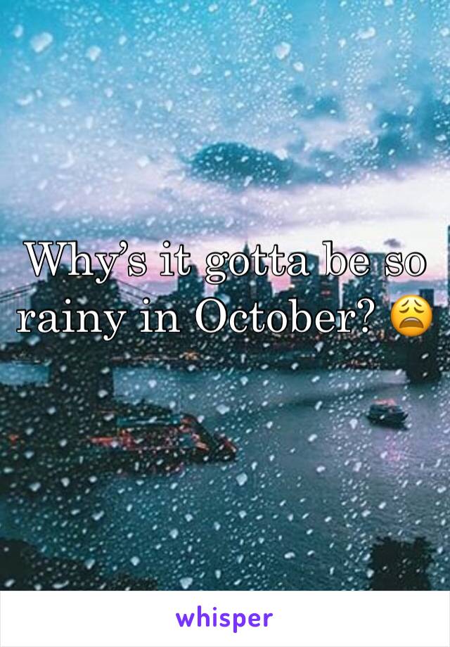 Why’s it gotta be so rainy in October? 😩
