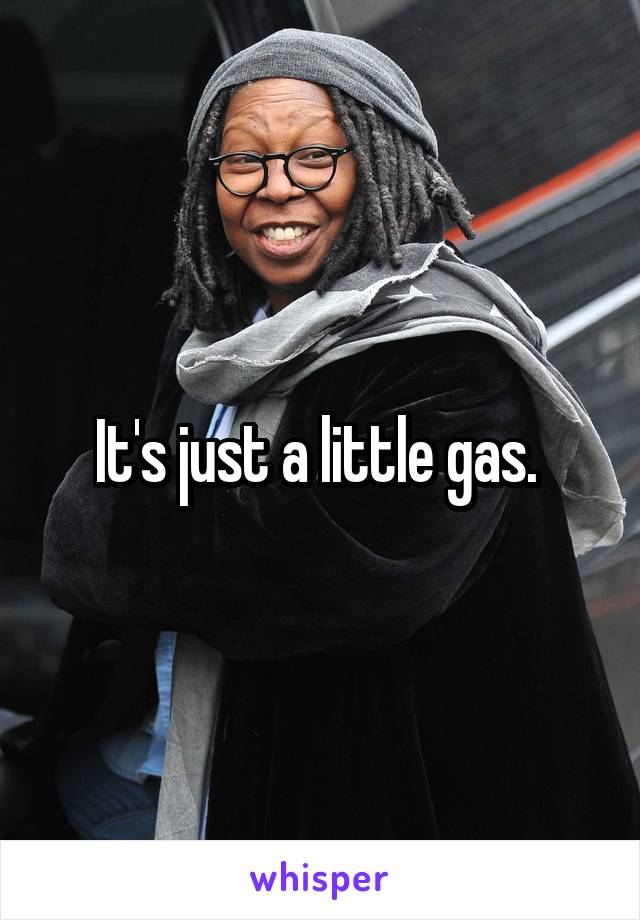 It's just a little gas. 