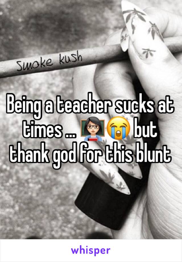Being a teacher sucks at times ... 👩🏻‍🏫😭 but thank god for this blunt 