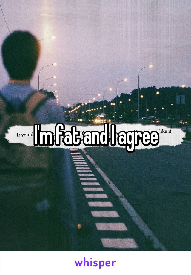 I'm fat and I agree