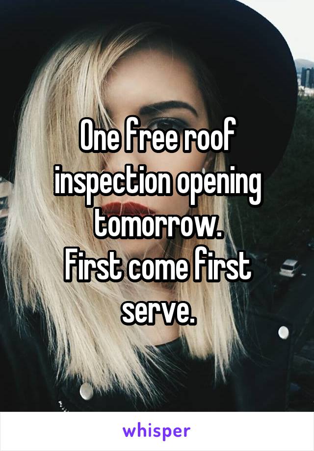 One free roof inspection opening tomorrow.
First come first serve.