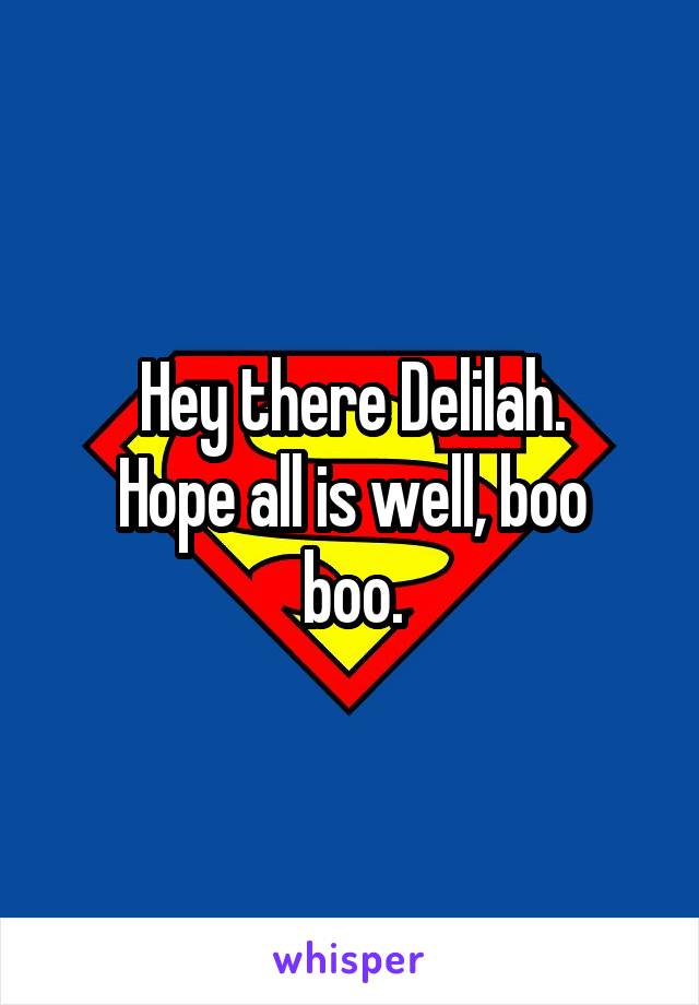 Hey there Delilah.
Hope all is well, boo boo.