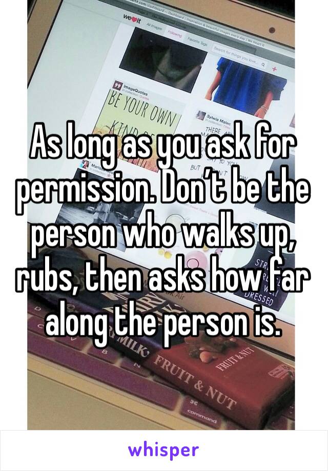 As long as you ask for permission. Don’t be the person who walks up, rubs, then asks how far along the person is. 