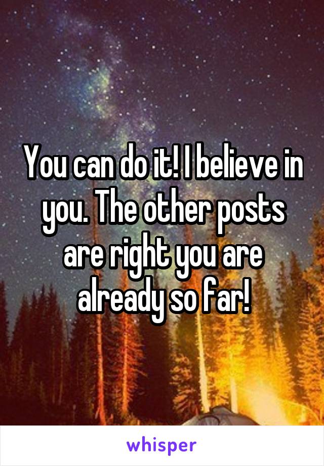 You can do it! I believe in you. The other posts are right you are already so far!