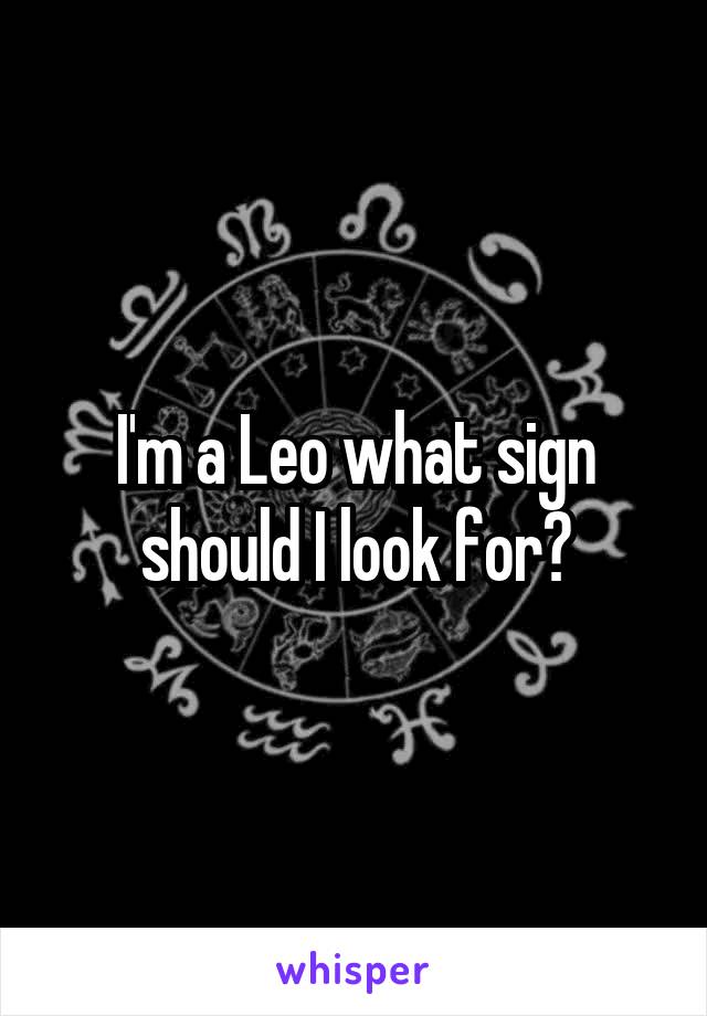 I'm a Leo what sign should I look for?