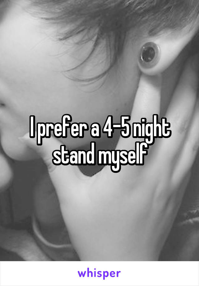 I prefer a 4-5 night stand myself