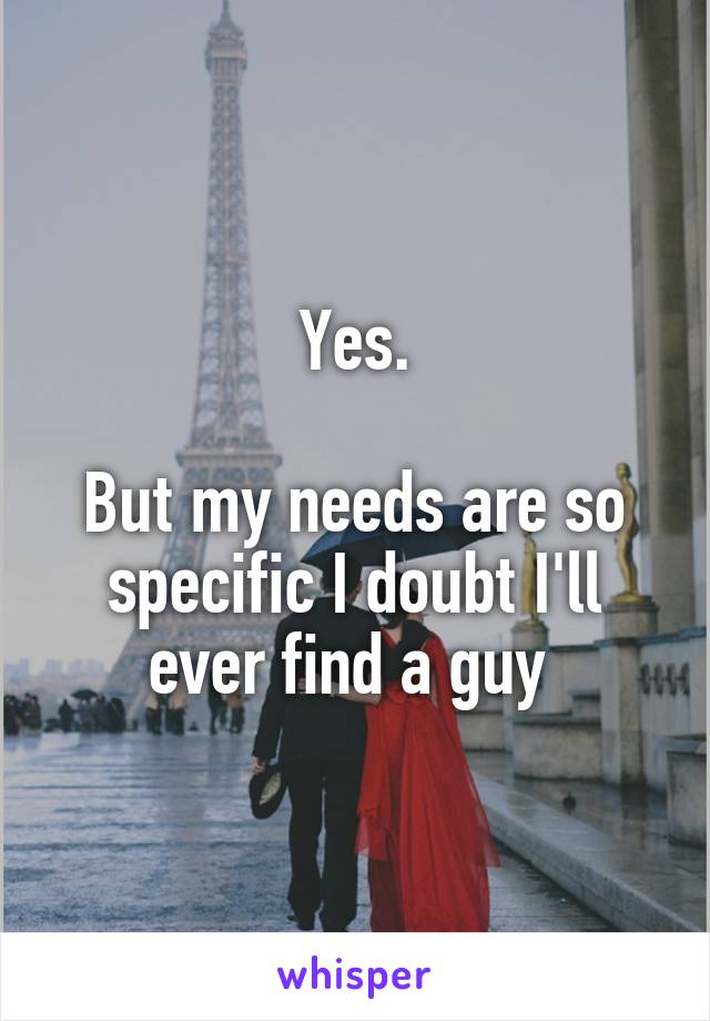 Yes.

But my needs are so specific I doubt I'll ever find a guy 