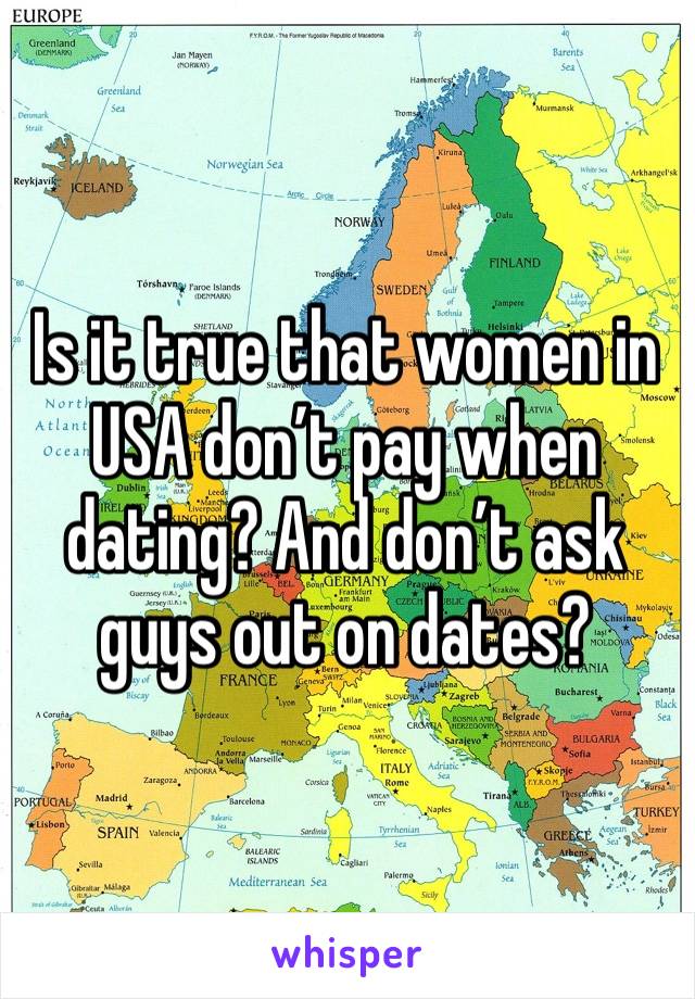 Is it true that women in USA don’t pay when dating? And don’t ask guys out on dates?