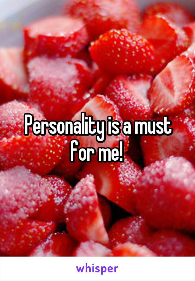 Personality is a must for me! 