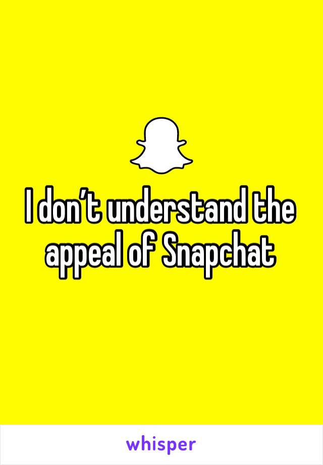 I don’t understand the appeal of Snapchat 
