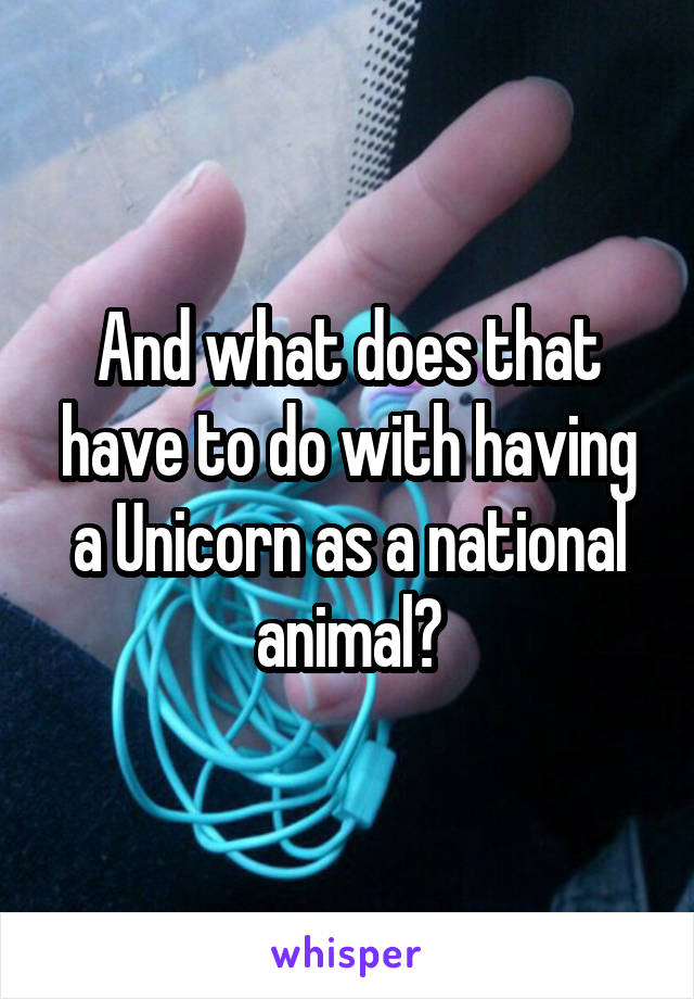 And what does that have to do with having a Unicorn as a national animal?