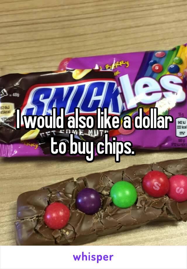 I would also like a dollar to buy chips. 