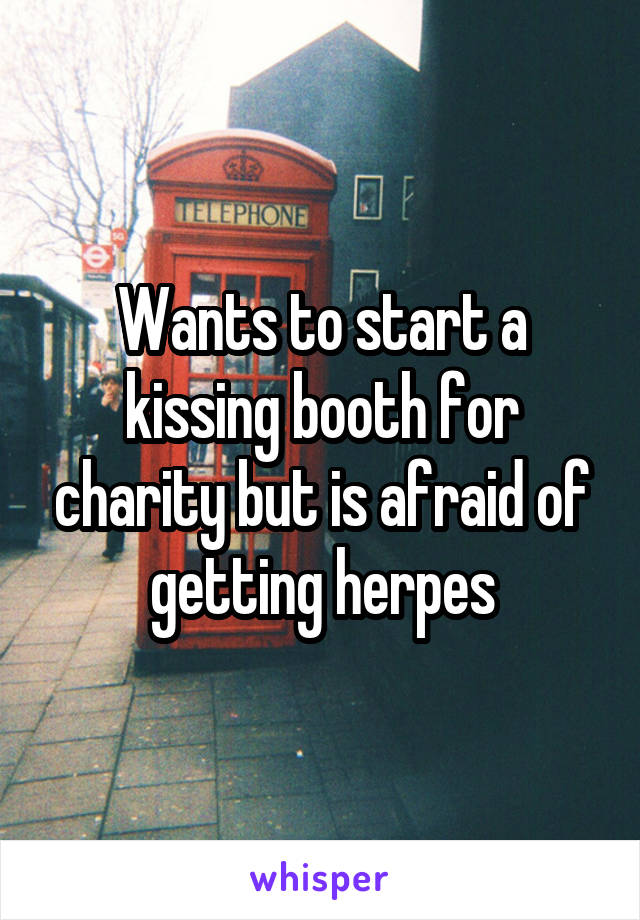 Wants to start a kissing booth for charity but is afraid of getting herpes