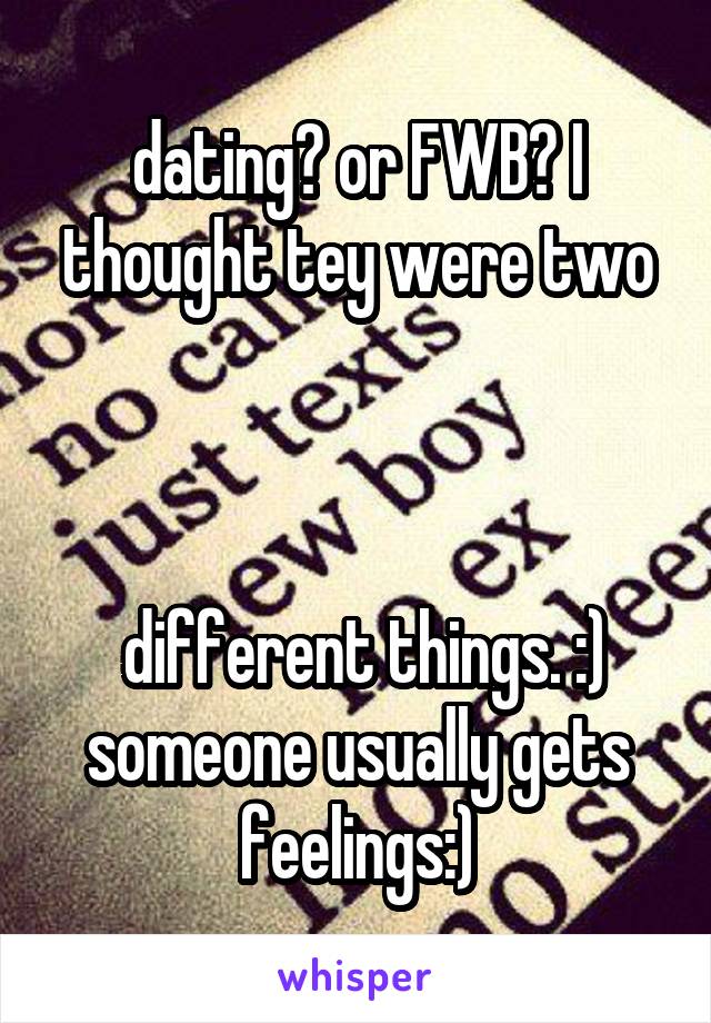 dating? or FWB? I thought tey were two



 different things. :) someone usually gets feelings:)