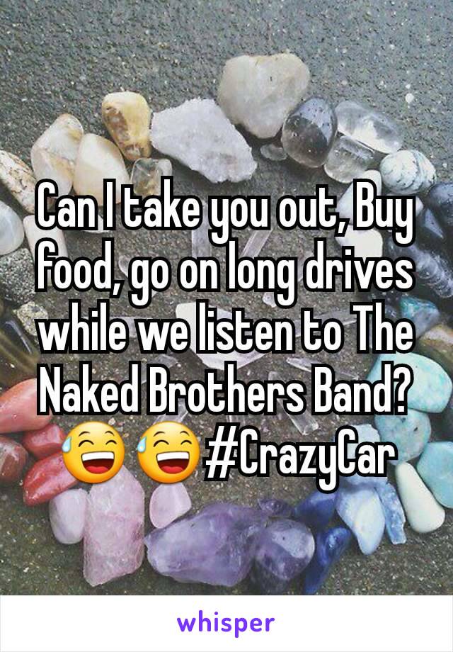 Can I take you out, Buy food, go on long drives while we listen to The Naked Brothers Band? 😅😅#CrazyCar