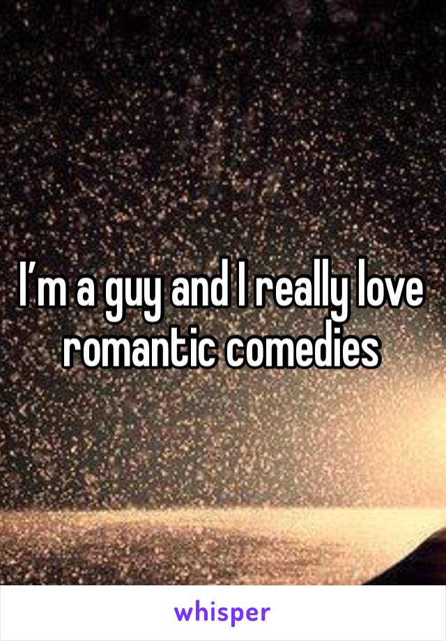 I’m a guy and I really love romantic comedies 
