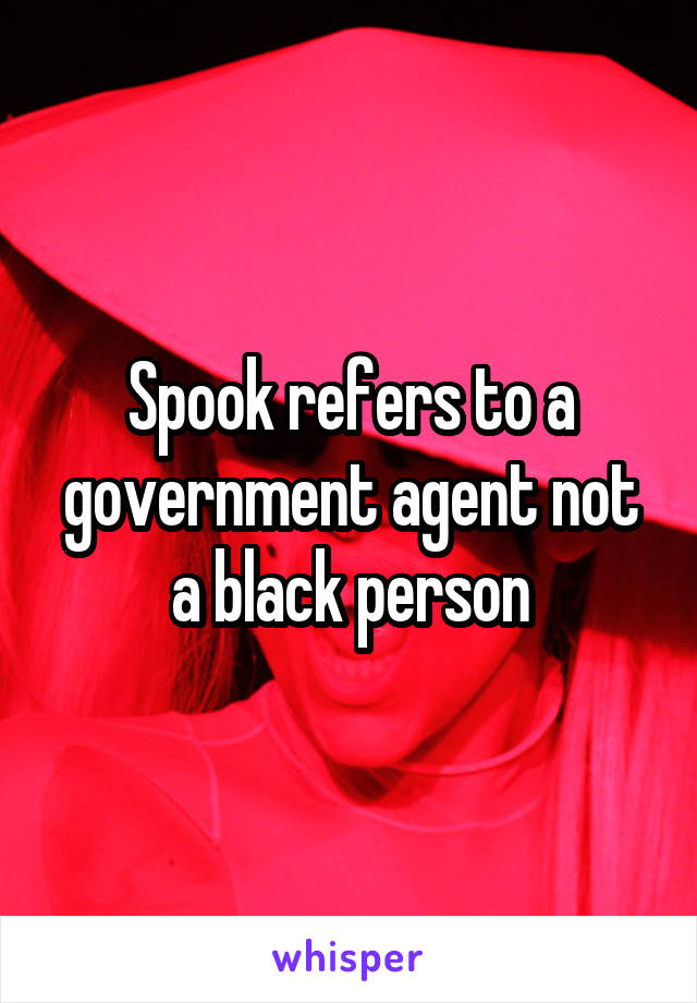 Spook refers to a government agent not a black person