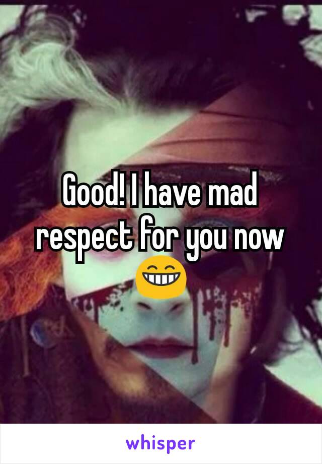 Good! I have mad respect for you now 😁