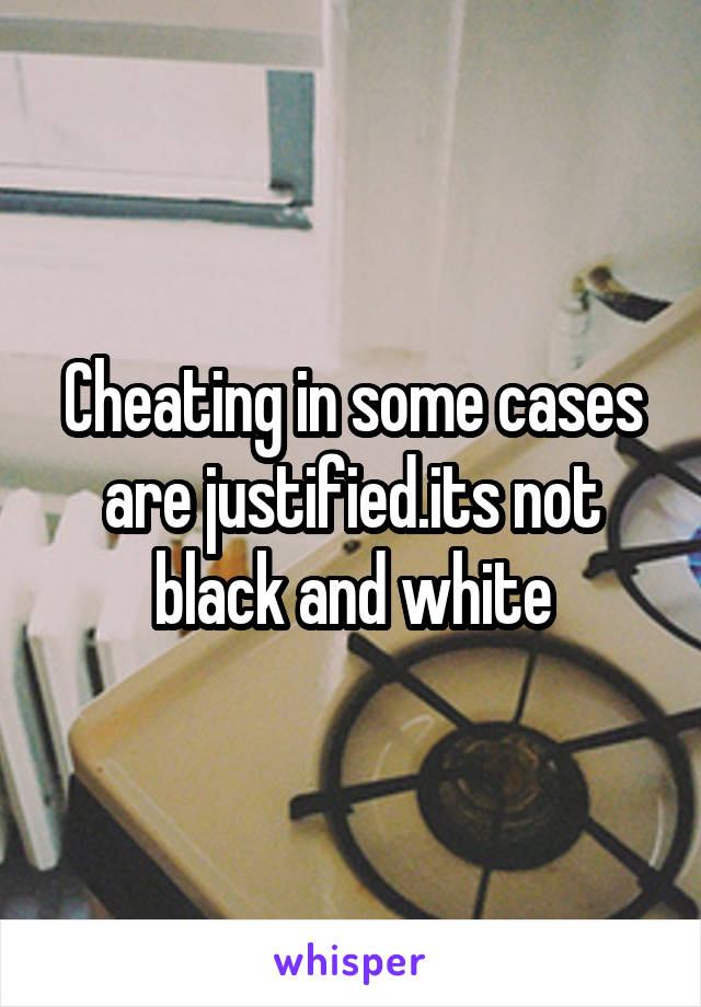 Cheating in some cases are justified.its not black and white