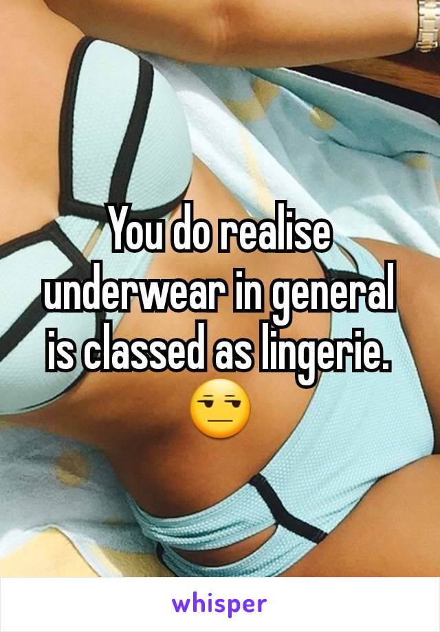 You do realise underwear in general is classed as lingerie. 😒