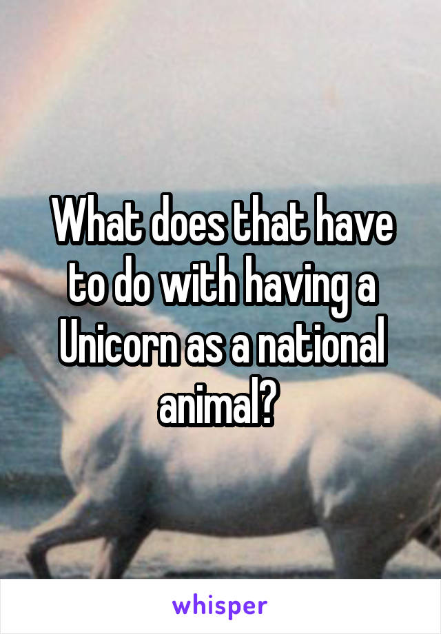 What does that have to do with having a Unicorn as a national animal? 