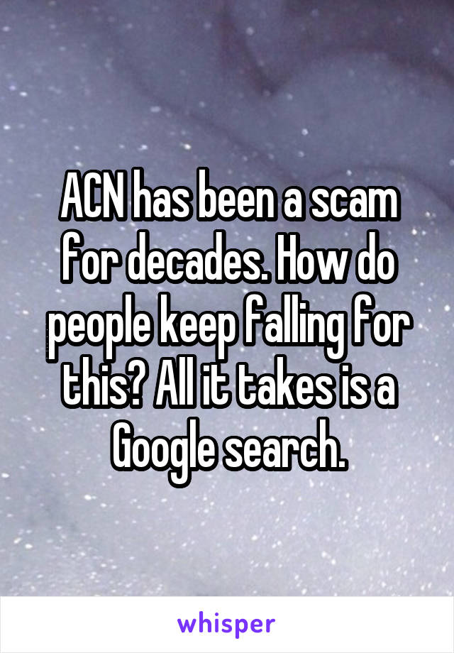 ACN has been a scam for decades. How do people keep falling for this? All it takes is a Google search.