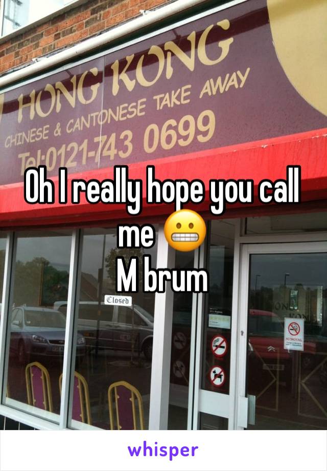 Oh I really hope you call me 😬
M brum
