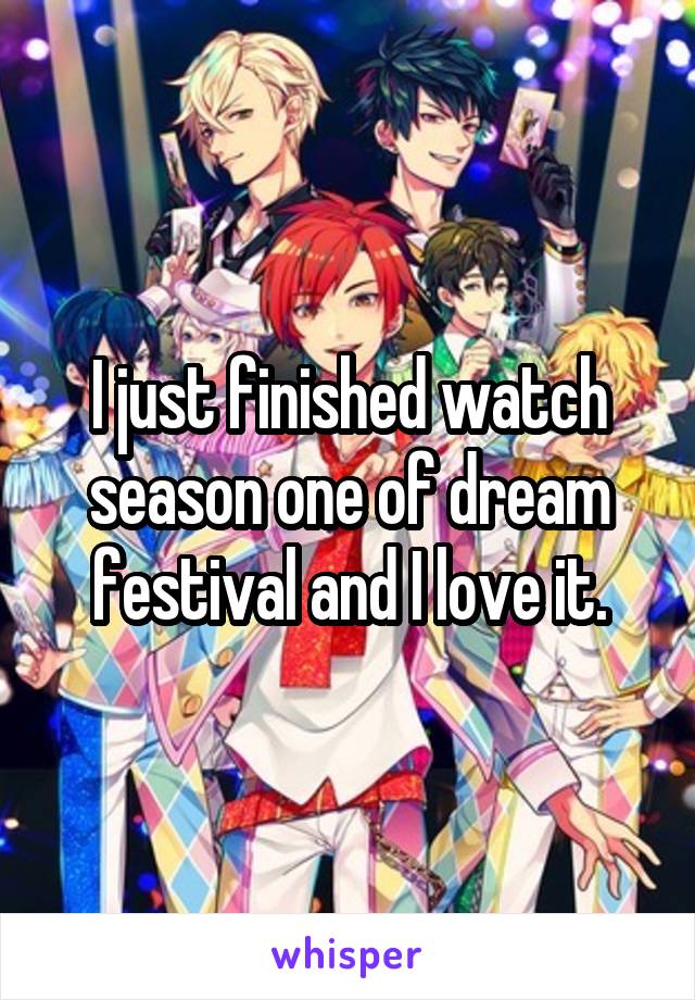 I just finished watch season one of dream festival and I love it.