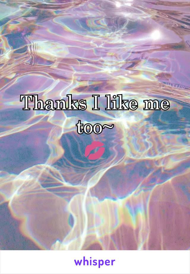Thanks I like me too~
💋
