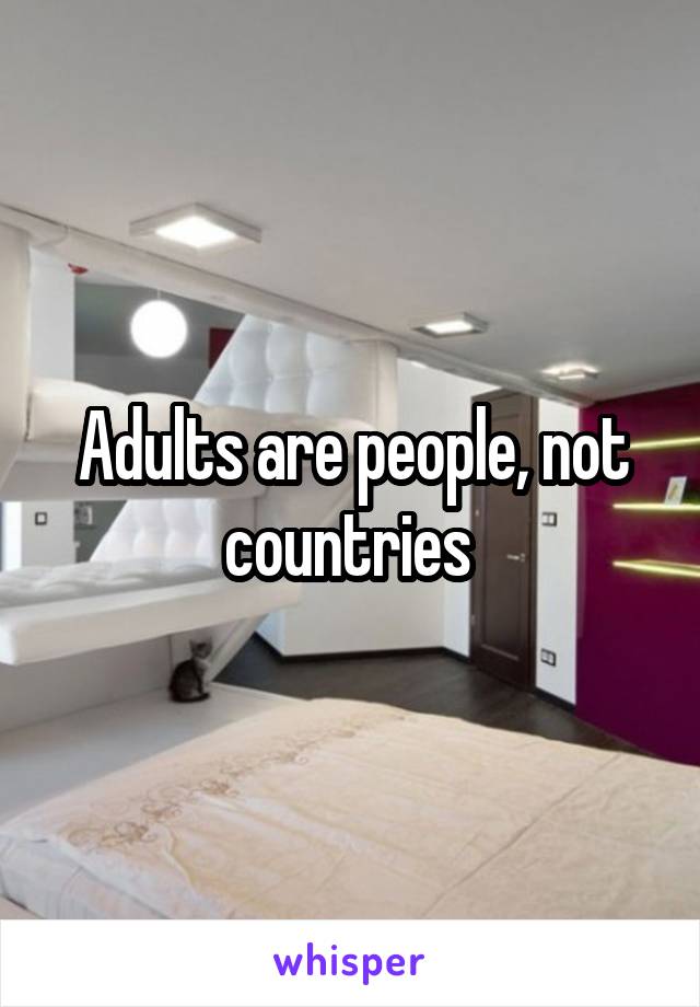 Adults are people, not countries 