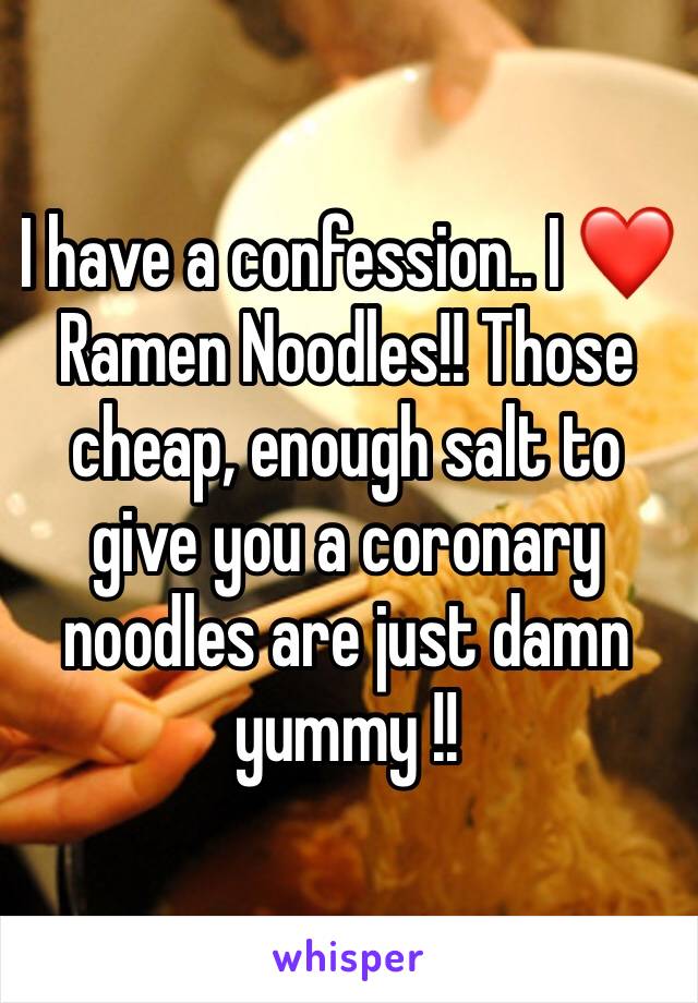 I have a confession.. I ❤️Ramen Noodles!! Those cheap, enough salt to give you a coronary noodles are just damn yummy !!