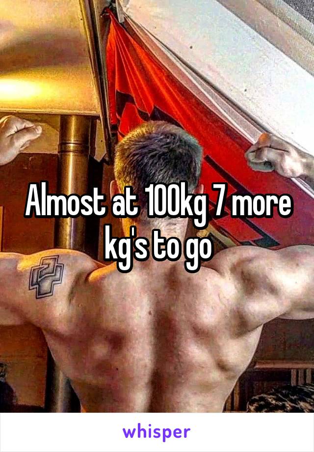 Almost at 100kg 7 more kg's to go
