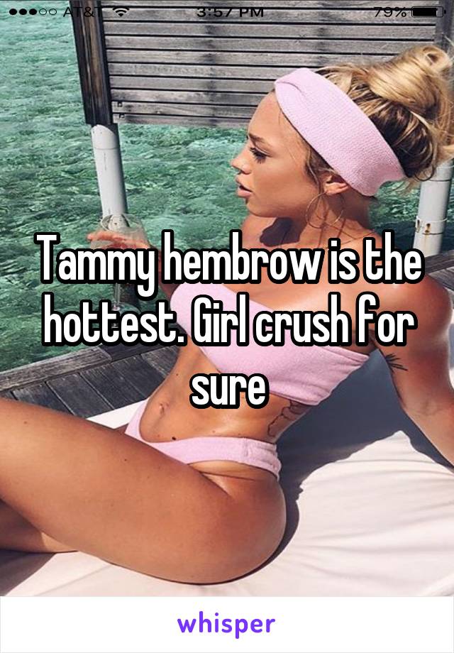 Tammy hembrow is the hottest. Girl crush for sure