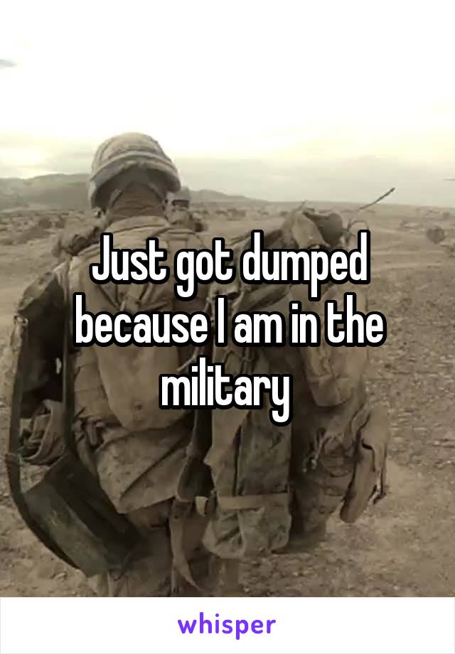 Just got dumped because I am in the military 
