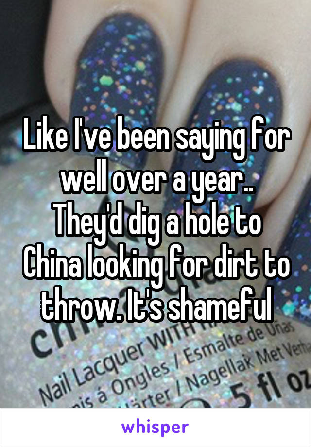 Like I've been saying for well over a year..
They'd dig a hole to China looking for dirt to throw. It's shameful