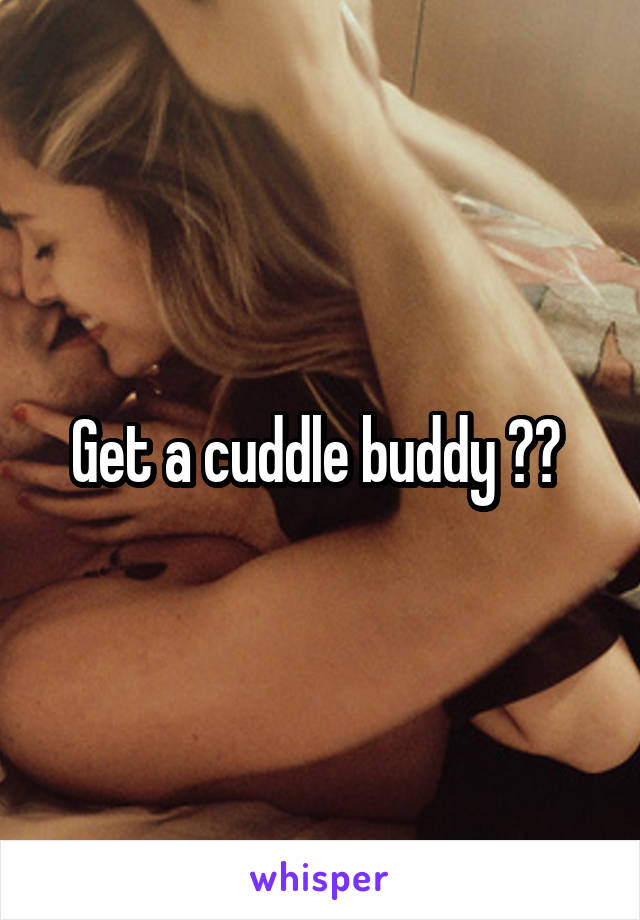 Get a cuddle buddy ?? 
