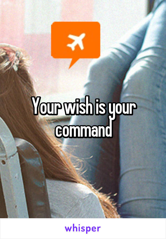 Your wish is your command