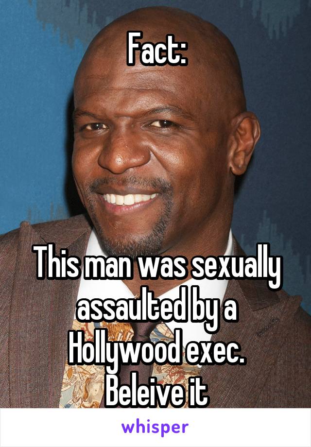 Fact:




This man was sexually assaulted by a Hollywood exec.
Beleive it