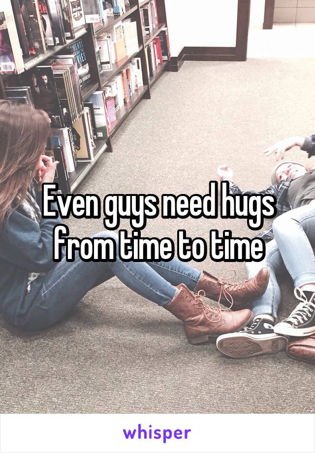 Even guys need hugs from time to time