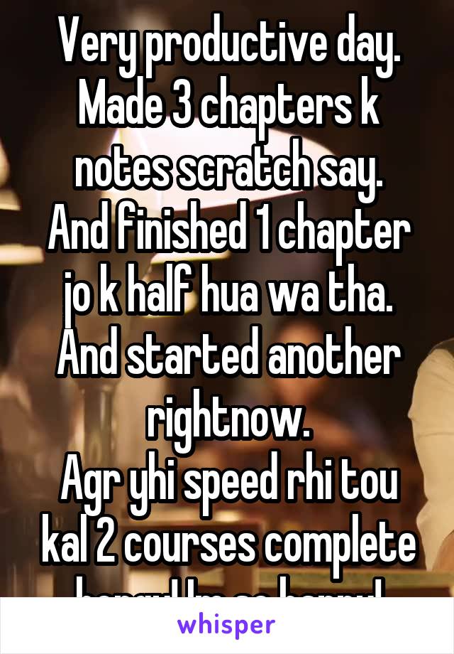 Very productive day. Made 3 chapters k notes scratch say.
And finished 1 chapter jo k half hua wa tha. And started another rightnow.
Agr yhi speed rhi tou kal 2 courses complete hongy! Im so happy!